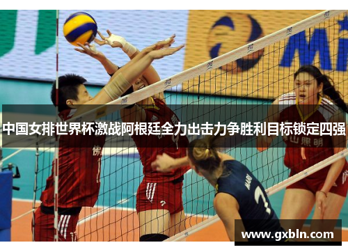中国女排世界杯激战阿根廷全力出击力争胜利目标锁定四强